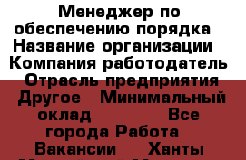 Менеджер по обеспечению порядка › Название организации ­ Компания-работодатель › Отрасль предприятия ­ Другое › Минимальный оклад ­ 21 000 - Все города Работа » Вакансии   . Ханты-Мансийский,Мегион г.